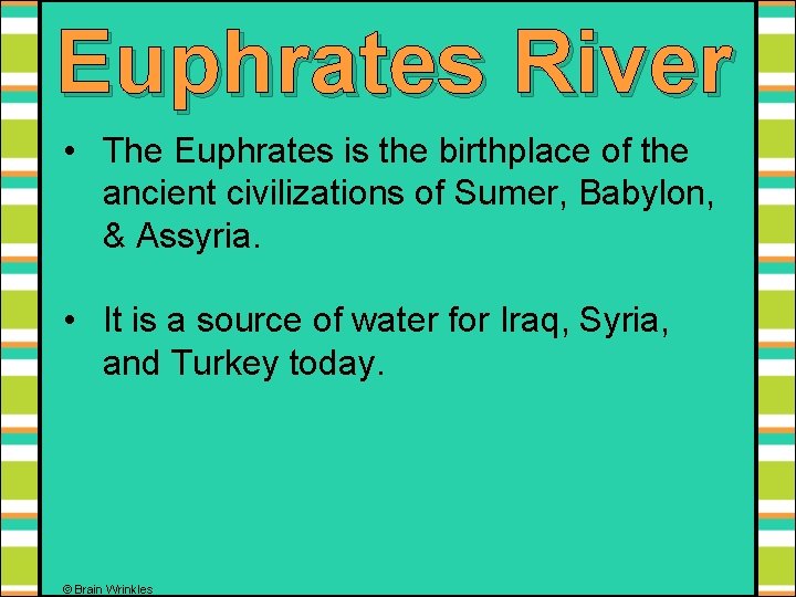 Euphrates River • The Euphrates is the birthplace of the ancient civilizations of Sumer,