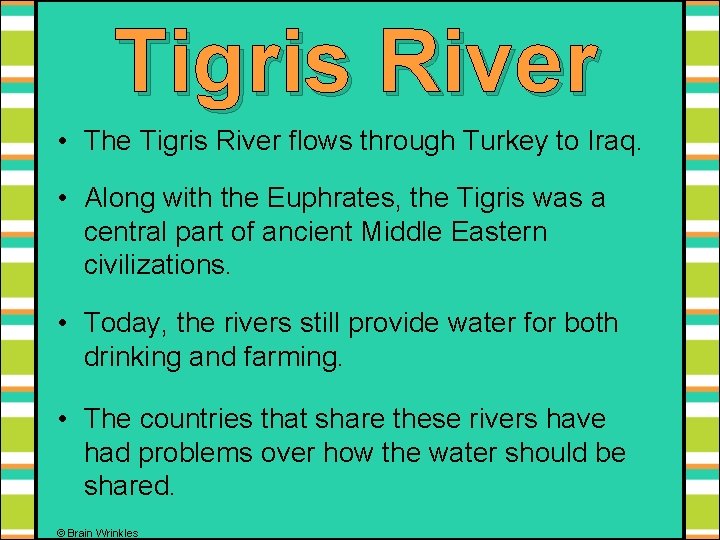 Tigris River • The Tigris River flows through Turkey to Iraq. • Along with