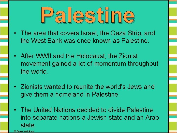 Palestine • The area that covers Israel, the Gaza Strip, and the West Bank