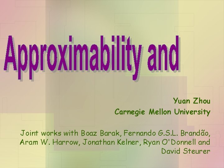 Yuan Zhou Carnegie Mellon University Joint works with Boaz Barak, Fernando G. S. L.