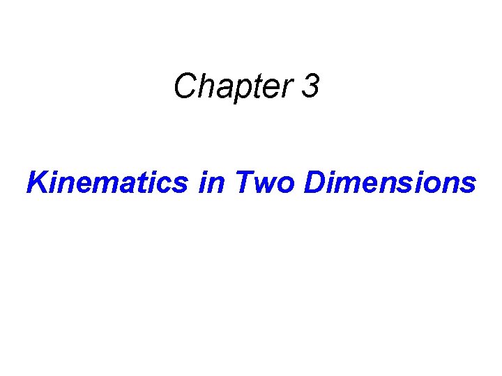 Chapter 3 Kinematics in Two Dimensions Chapter 3 Kinematics in Two Dimensions