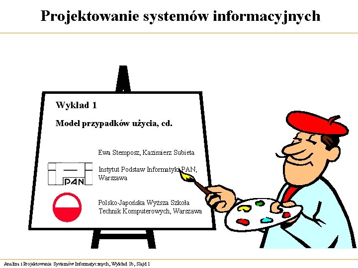 Projektowanie systemów informacyjnych Wykład 1 Model przypadków użycia, cd. Ewa Stemposz, Kazimierz Subieta Instytut