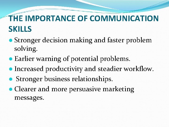 THE IMPORTANCE OF COMMUNICATION SKILLS ● Stronger decision making and faster problem solving. ●