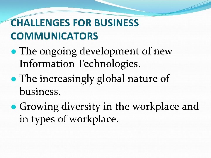 CHALLENGES FOR BUSINESS COMMUNICATORS ● The ongoing development of new Information Technologies. ● The