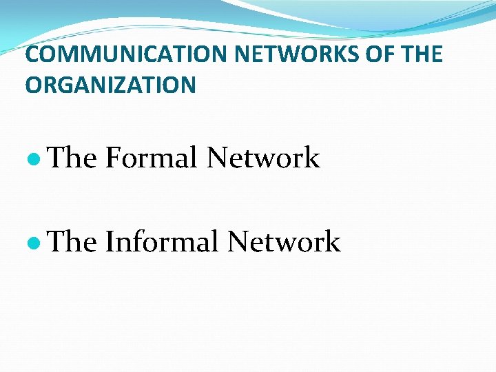 COMMUNICATION NETWORKS OF THE ORGANIZATION ● The Formal Network ● The Informal Network 