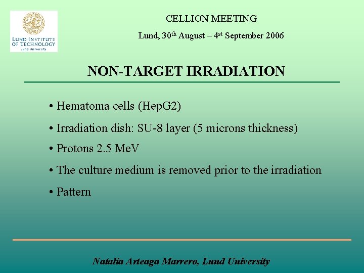 CELLION MEETING Lund, 30 th August – 4 st September 2006 NON-TARGET IRRADIATION •