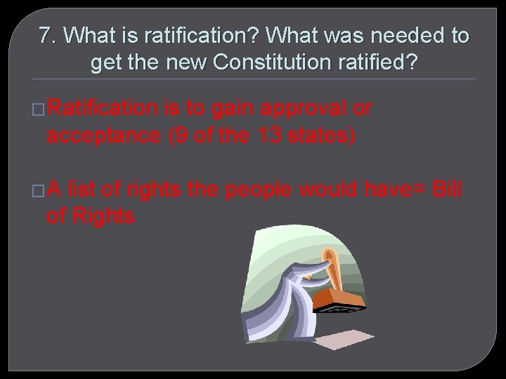 7. What is ratification? What was needed to get the new Constitution ratified? �Ratification