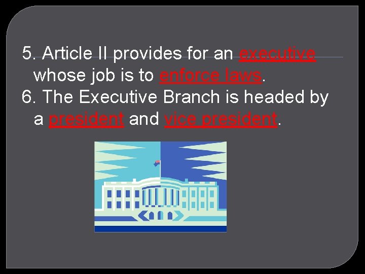 5. Article II provides for an executive whose job is to enforce laws. 6.