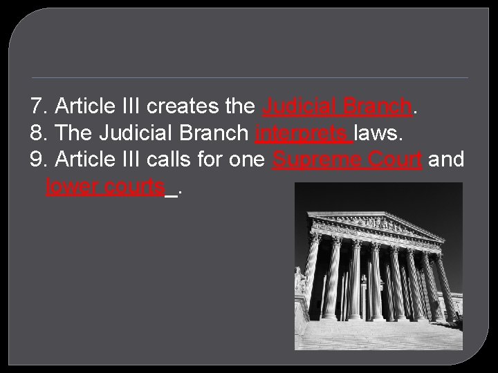 7. Article III creates the Judicial Branch. 8. The Judicial Branch interprets laws. 9.