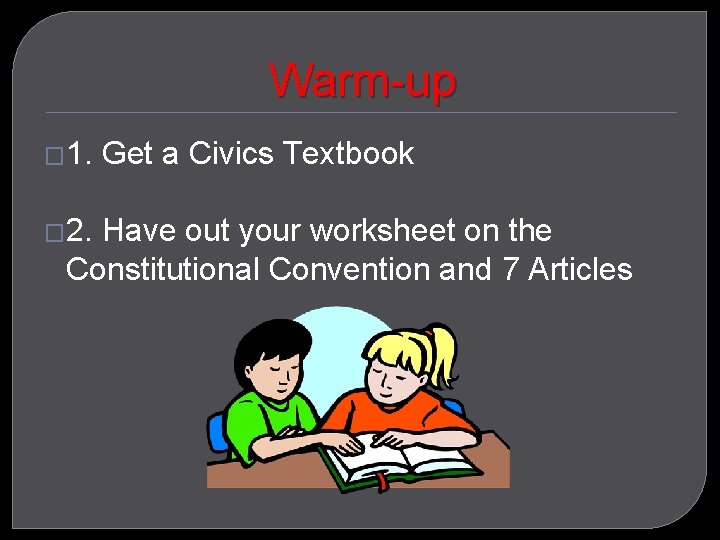 Warm-up � 1. � 2. Get a Civics Textbook Have out your worksheet on