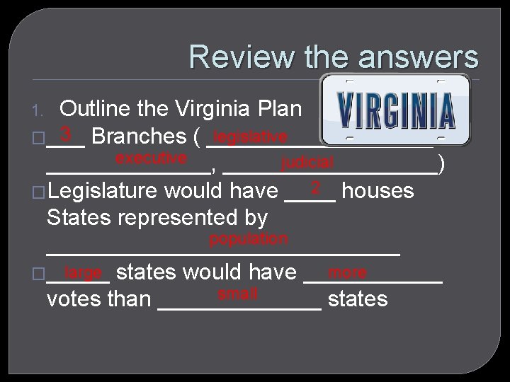 Review the answers Outline the Virginia Plan 3 Branches ( _________, legislative �___ executive