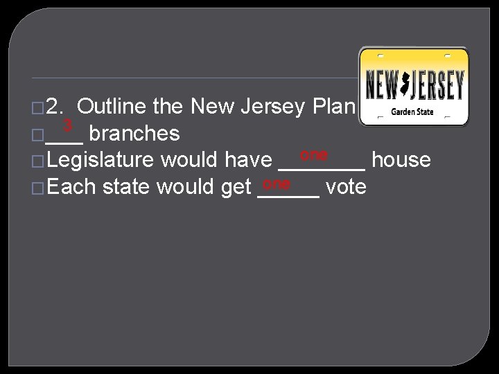 � 2. Outline the 3 �___ branches New Jersey Plan one would have _______