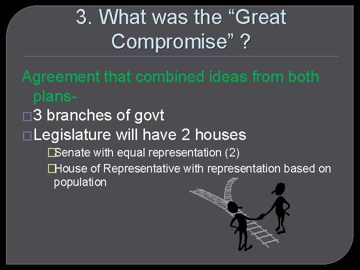 3. What was the “Great Compromise” ? Agreement that combined ideas from both plans�