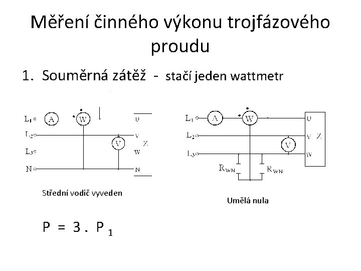 Měření činného výkonu trojfázového proudu 1. Souměrná zátěž - stačí jeden wattmetr Střední vodič