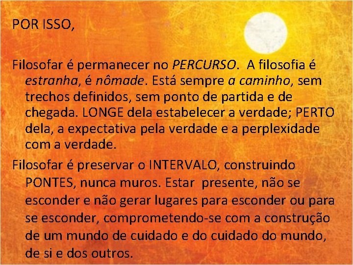 POR ISSO, Filosofar é permanecer no PERCURSO. A filosofia é estranha, é nômade. Está