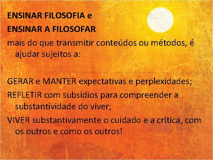 ENSINAR FILOSOFIA e ENSINAR A FILOSOFAR mais do que transmitir conteúdos ou métodos, é