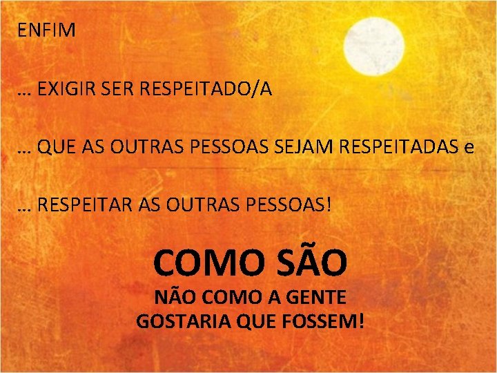 ENFIM … EXIGIR SER RESPEITADO/A … QUE AS OUTRAS PESSOAS SEJAM RESPEITADAS e …