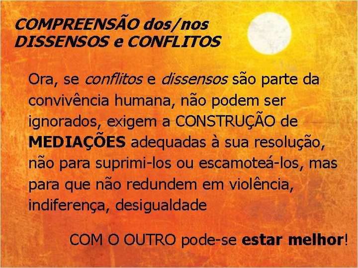 COMPREENSÃO dos/nos DISSENSOS e CONFLITOS Ora, se conflitos e dissensos são parte da convivência