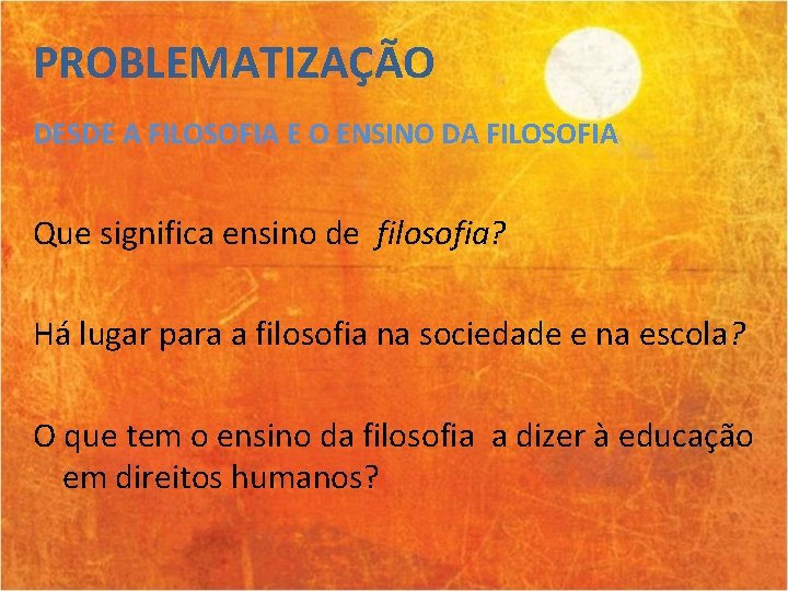 PROBLEMATIZAÇÃO DESDE A FILOSOFIA E O ENSINO DA FILOSOFIA Que significa ensino de filosofia?