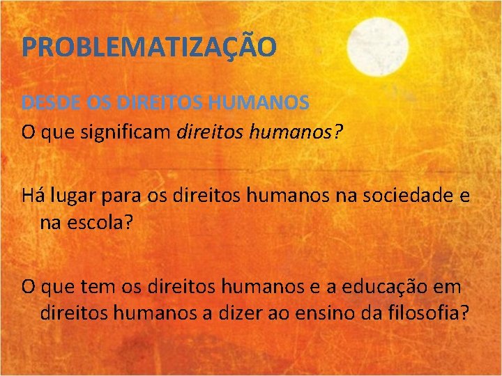 PROBLEMATIZAÇÃO DESDE OS DIREITOS HUMANOS O que significam direitos humanos? Há lugar para os