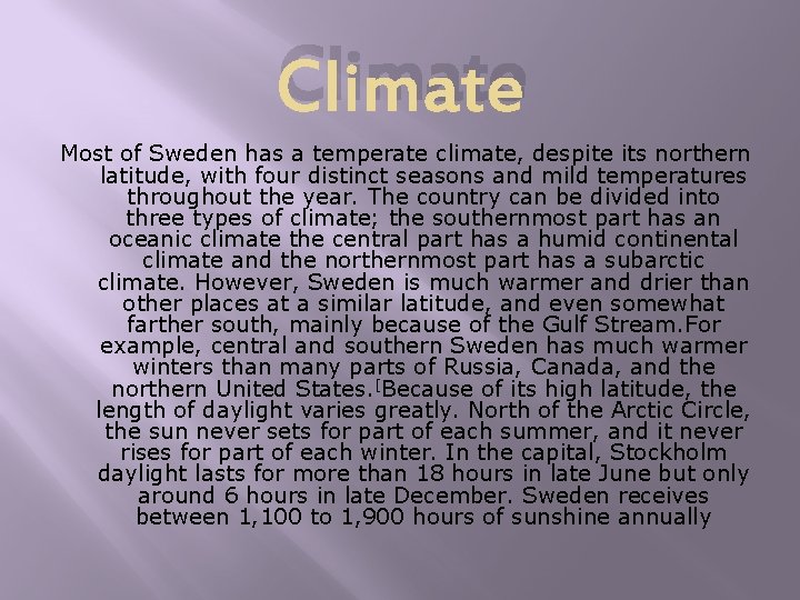 Climate Most of Sweden has a temperate climate, despite its northern latitude, with four