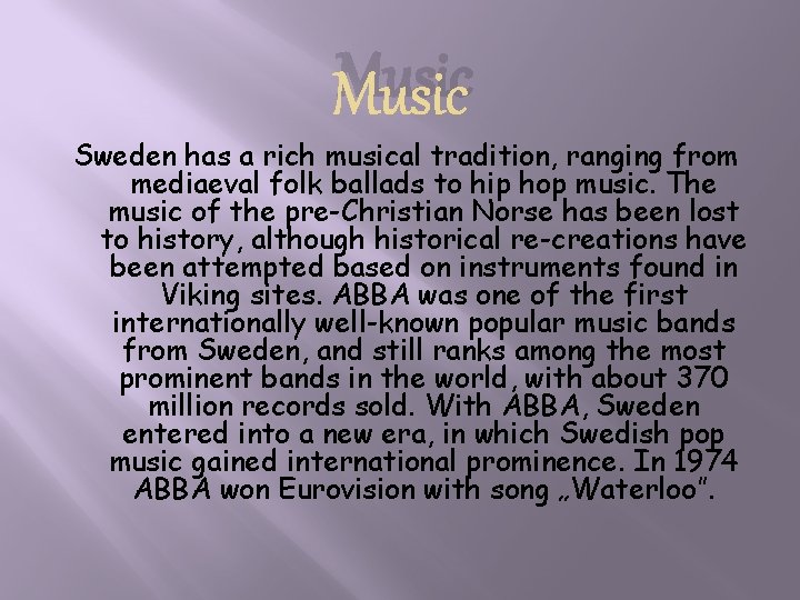 Music Sweden has a rich musical tradition, ranging from mediaeval folk ballads to hip