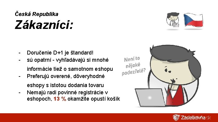 Česká Republika Zákazníci: - Doručenie D+1 je štandard! sú opatrní - vyhľadávajú si mnohé