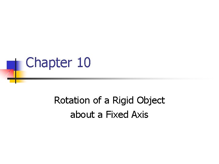 Chapter 10 Rotation of a Rigid Object about a Fixed Axis 