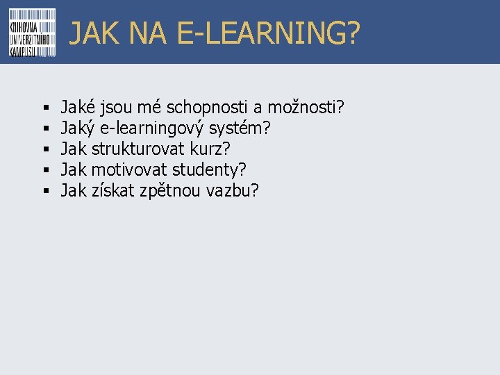 JAK NA E-LEARNING? § § § Jaké jsou mé schopnosti a možnosti? Jaký e-learningový