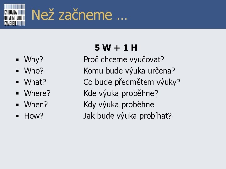 Než začneme … 5 W+1 H § § § Why? Who? What? Where? When?