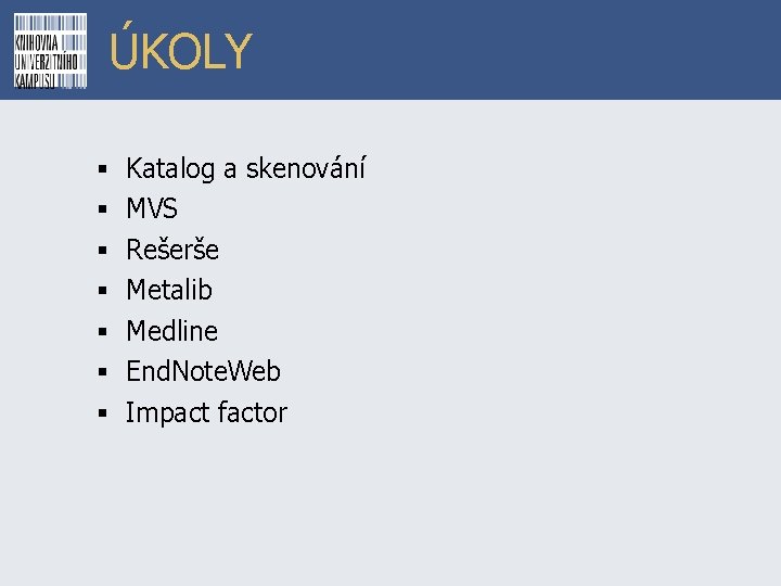 ÚKOLY § § § § Katalog a skenování MVS Rešerše Metalib Medline End. Note.