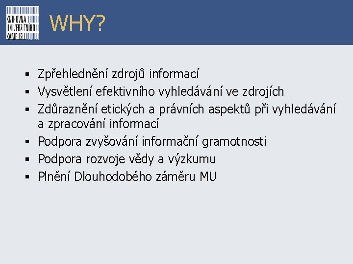 WHY? § Zpřehlednění zdrojů informací § Vysvětlení efektivního vyhledávání ve zdrojích § Zdůraznění etických