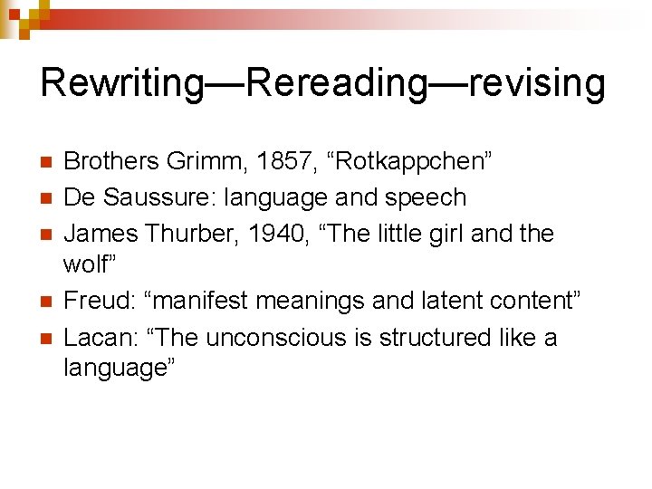 Rewriting—Rereading—revising n n n Brothers Grimm, 1857, “Rotkappchen” De Saussure: language and speech James