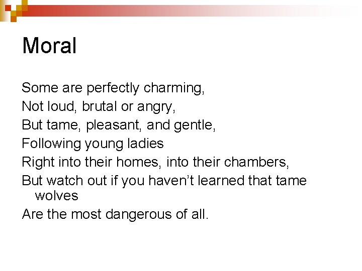 Moral Some are perfectly charming, Not loud, brutal or angry, But tame, pleasant, and
