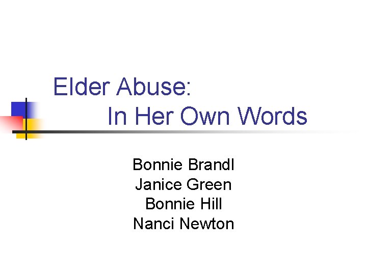 Elder Abuse: In Her Own Words Bonnie Brandl Janice Green Bonnie Hill Nanci Newton