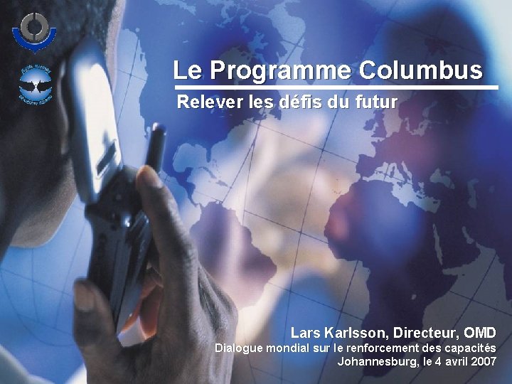 . Le Programme Columbus Relever les défis du futur Lars Karlsson, Directeur, OMD Dialogue