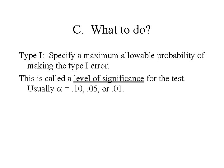 C. What to do? Type I: Specify a maximum allowable probability of making the