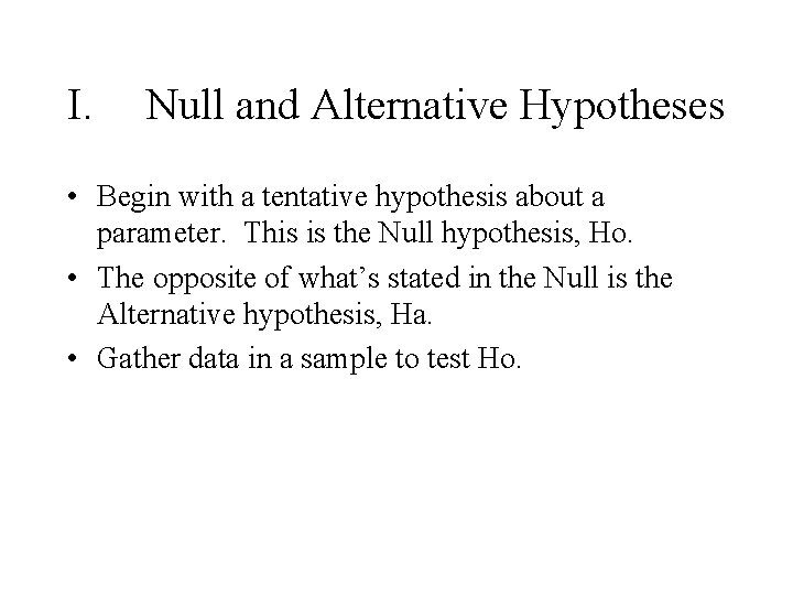 I. Null and Alternative Hypotheses • Begin with a tentative hypothesis about a parameter.