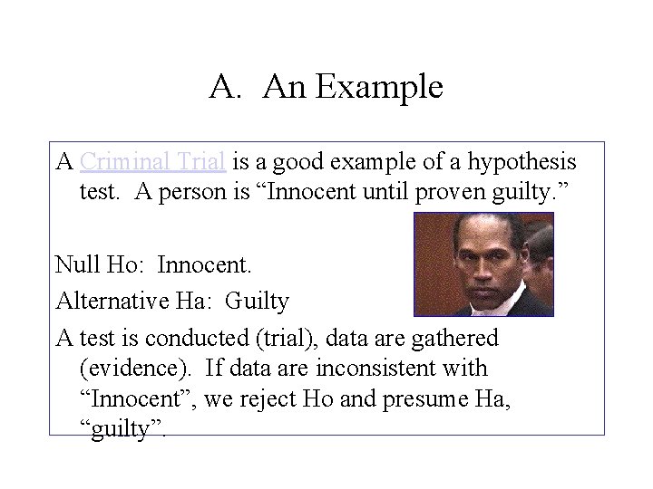 A. An Example A Criminal Trial is a good example of a hypothesis test.