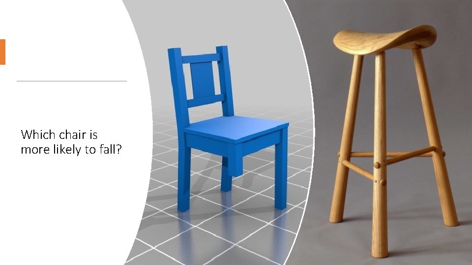 Which chair is more likely to fall? 