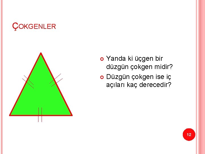 ÇOKGENLER Yanda ki üçgen bir düzgün çokgen midir? Düzgün çokgen ise iç açıları kaç