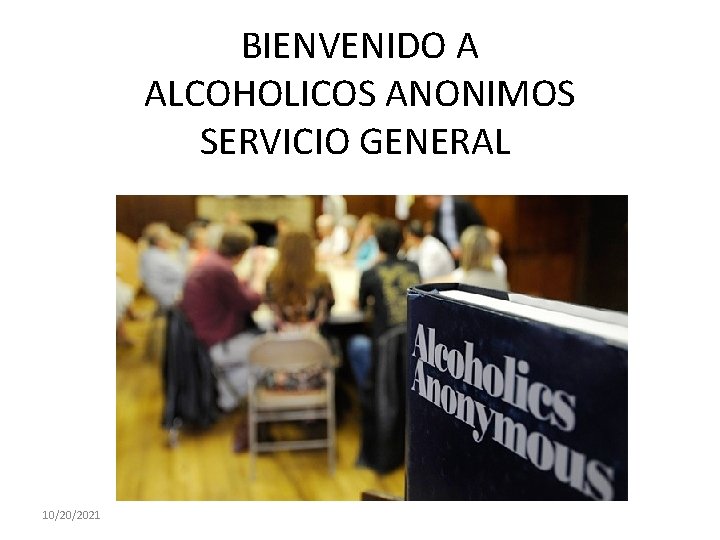 BIENVENIDO A ALCOHOLICOS ANONIMOS SERVICIO GENERAL 10/20/2021 
