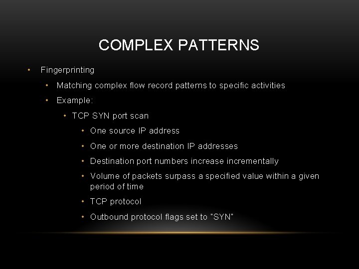 COMPLEX PATTERNS • Fingerprinting • Matching complex flow record patterns to specific activities • COMPLEX PATTERNS • Fingerprinting • Matching complex flow record patterns to specific activities •