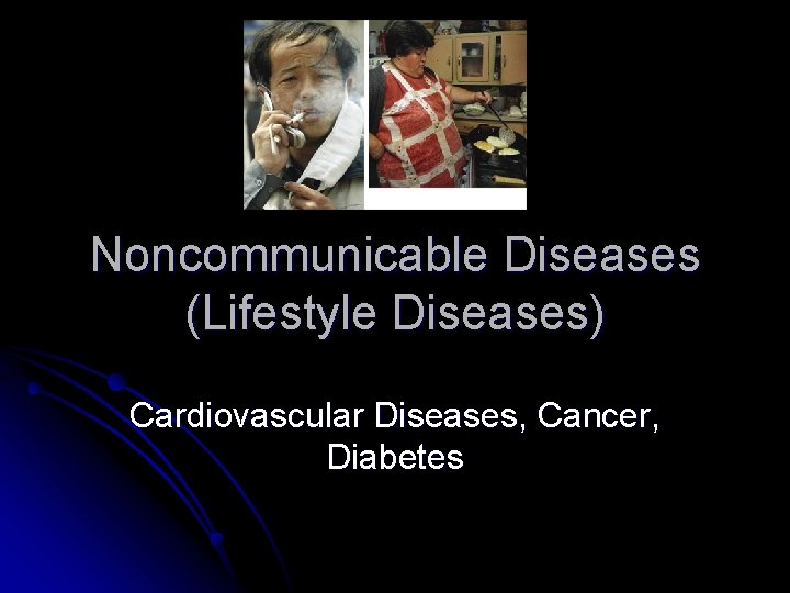 Noncommunicable Diseases (Lifestyle Diseases) Cardiovascular Diseases, Cancer, Diabetes 