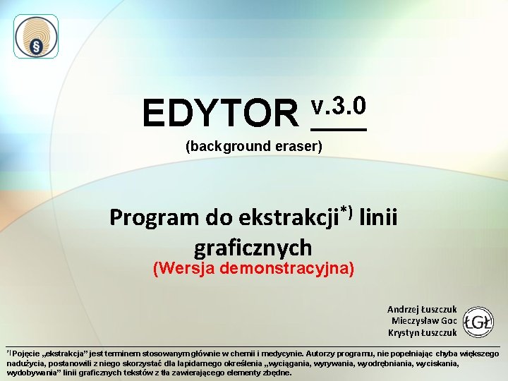 EDYTOR v. 3. 0 (background eraser) Program do ekstrakcji*) linii graficznych (Wersja demonstracyjna) Andrzej