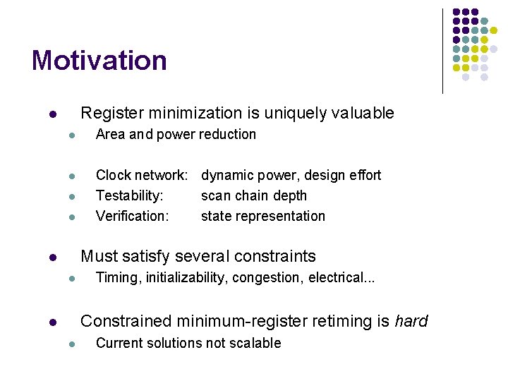 Motivation Register minimization is uniquely valuable l l Area and power reduction l Clock