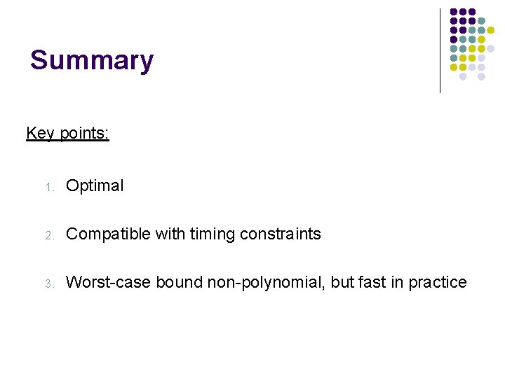 Summary Key points: 1. Optimal 2. Compatible with timing constraints 3. Worst-case bound non-polynomial,
