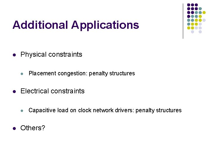 Additional Applications l Physical constraints l l Electrical constraints l l Placement congestion: penalty