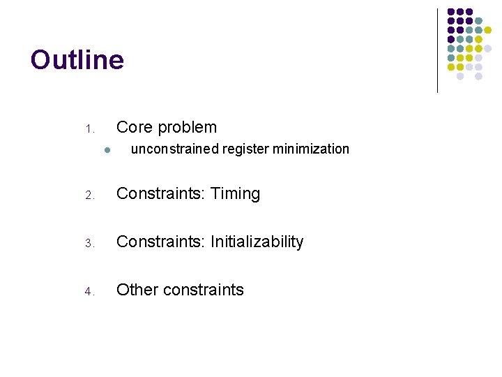 Outline Core problem 1. l unconstrained register minimization 2. Constraints: Timing 3. Constraints: Initializability