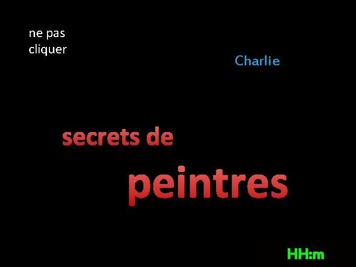 ne pas cliquer Charlie secrets de peintres HH: m 